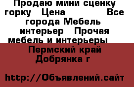 Продаю мини сценку горку › Цена ­ 20 000 - Все города Мебель, интерьер » Прочая мебель и интерьеры   . Пермский край,Добрянка г.